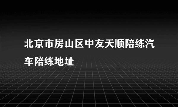 北京市房山区中友天顺陪练汽车陪练地址
