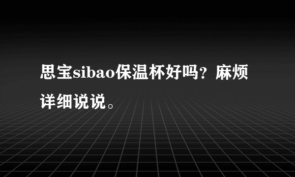思宝sibao保温杯好吗？麻烦详细说说。
