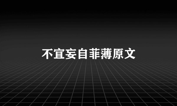 不宜妄自菲薄原文