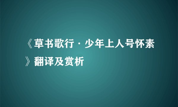 《草书歌行·少年上人号怀素》翻译及赏析