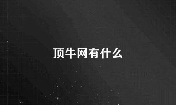 顶牛网有什么