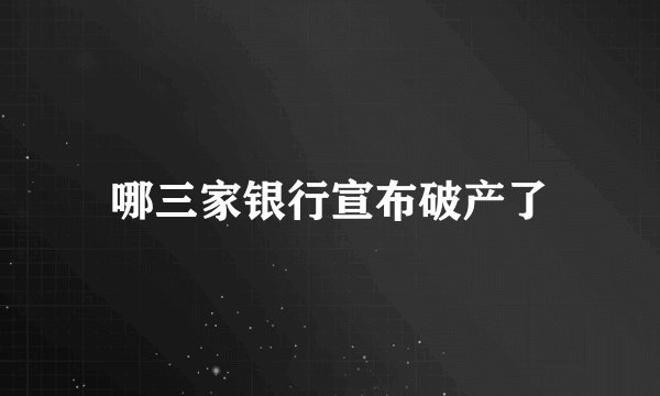 哪三家银行宣布破产了