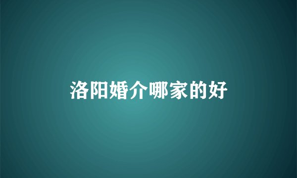 洛阳婚介哪家的好