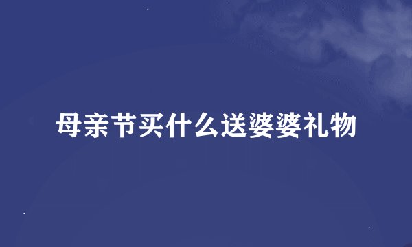 母亲节买什么送婆婆礼物