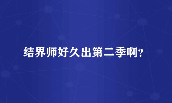 结界师好久出第二季啊？