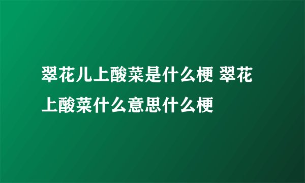 翠花儿上酸菜是什么梗 翠花上酸菜什么意思什么梗