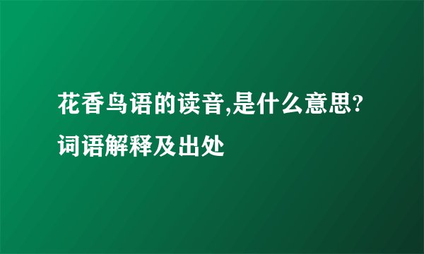 花香鸟语的读音,是什么意思?词语解释及出处