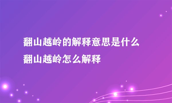 翻山越岭的解释意思是什么 翻山越岭怎么解释