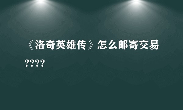 《洛奇英雄传》怎么邮寄交易????