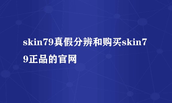 skin79真假分辨和购买skin79正品的官网