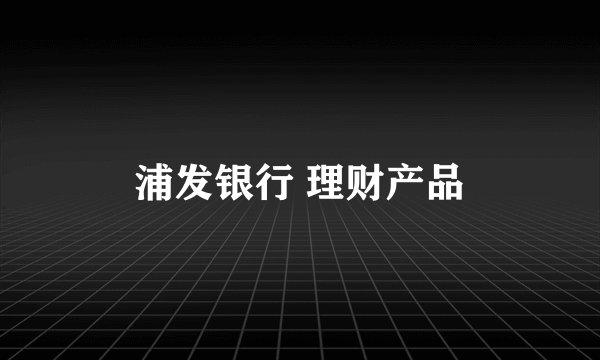 浦发银行 理财产品