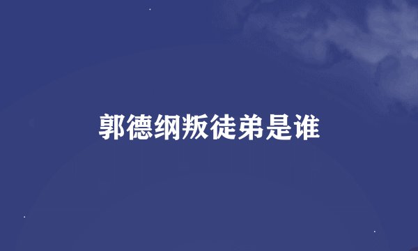 郭德纲叛徒弟是谁