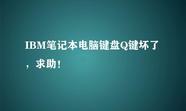 IBM笔记本电脑键盘Q键坏了，求助！