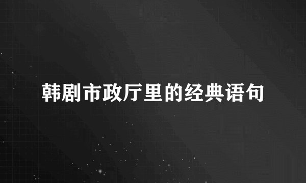 韩剧市政厅里的经典语句