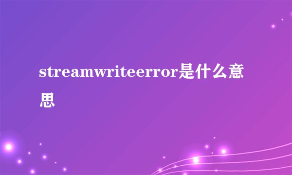 streamwriteerror是什么意思