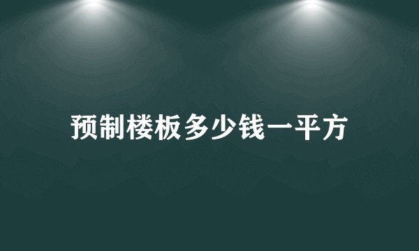 预制楼板多少钱一平方