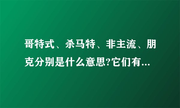 哥特式、杀马特、非主流、朋克分别是什么意思?它们有何区别?
