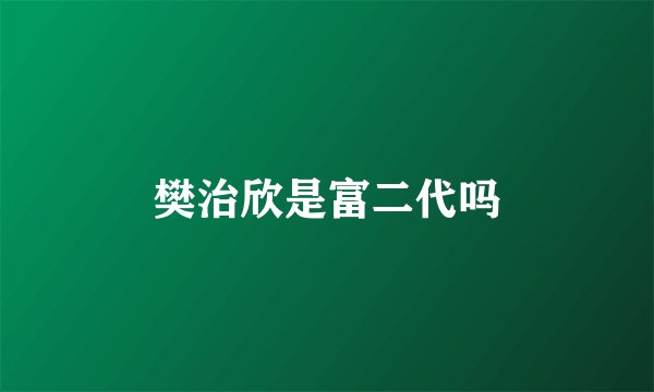 樊治欣是富二代吗