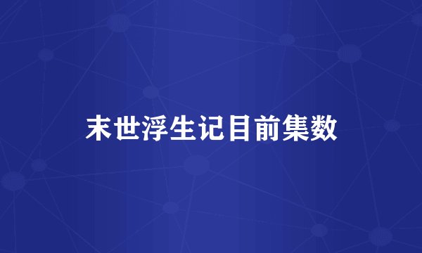 末世浮生记目前集数