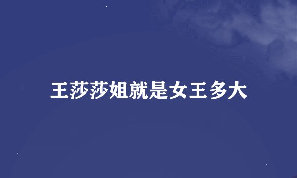 王莎莎姐就是女王多大