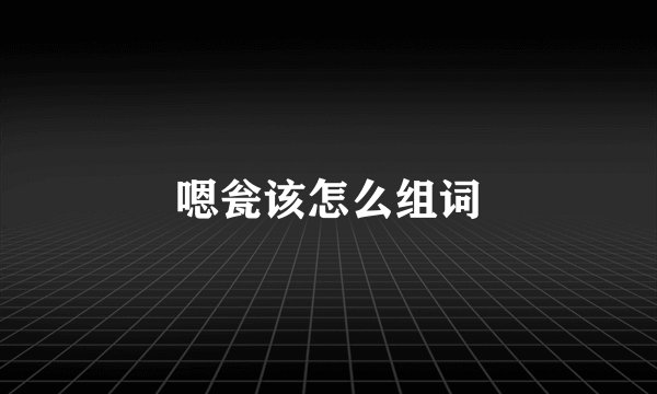 嗯瓮该怎么组词
