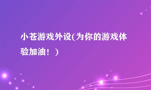 小苍游戏外设(为你的游戏体验加油！)