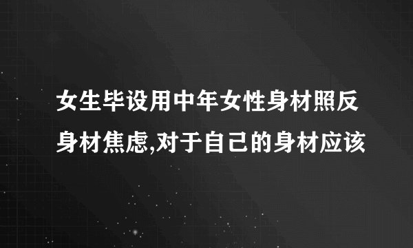 女生毕设用中年女性身材照反身材焦虑,对于自己的身材应该