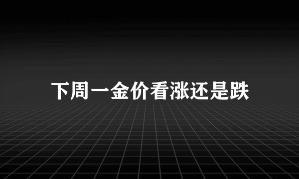 下周一金价看涨还是跌