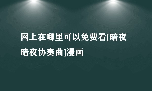 网上在哪里可以免费看[暗夜暗夜协奏曲]漫画