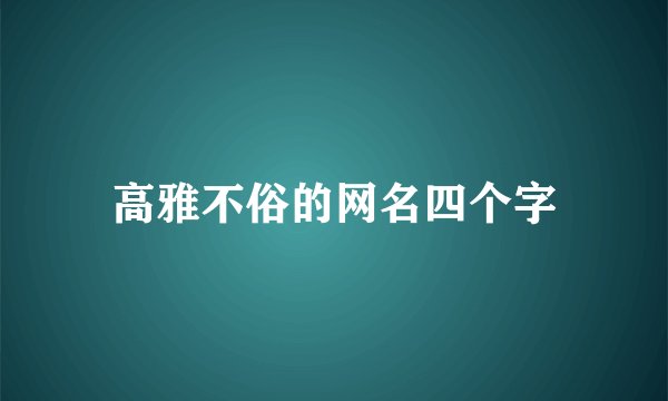 高雅不俗的网名四个字