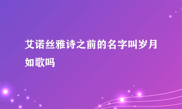 艾诺丝雅诗之前的名字叫岁月如歌吗
