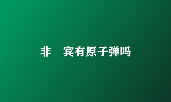 非侓宾有原子弹吗