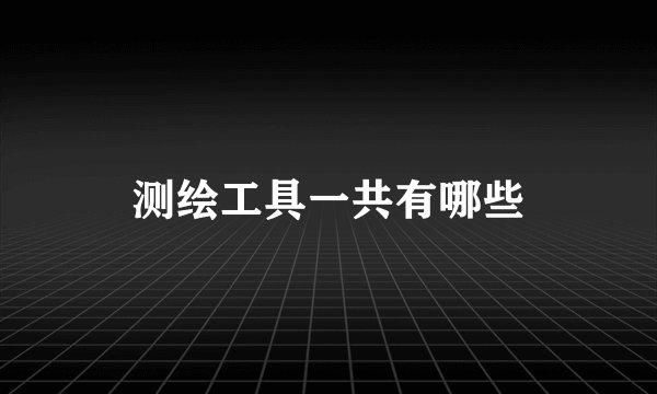 测绘工具一共有哪些