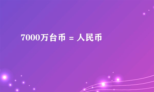 7000万台币 = 人民币