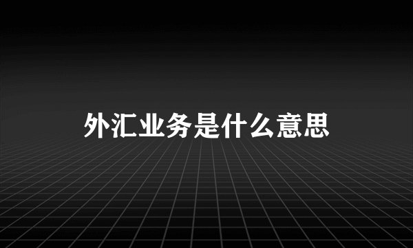 外汇业务是什么意思