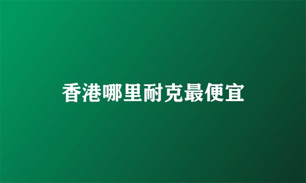 香港哪里耐克最便宜