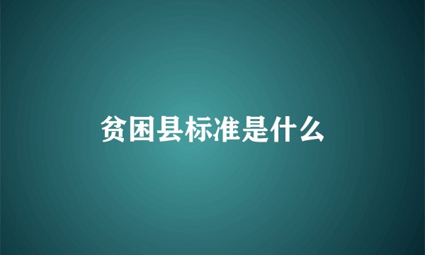贫困县标准是什么